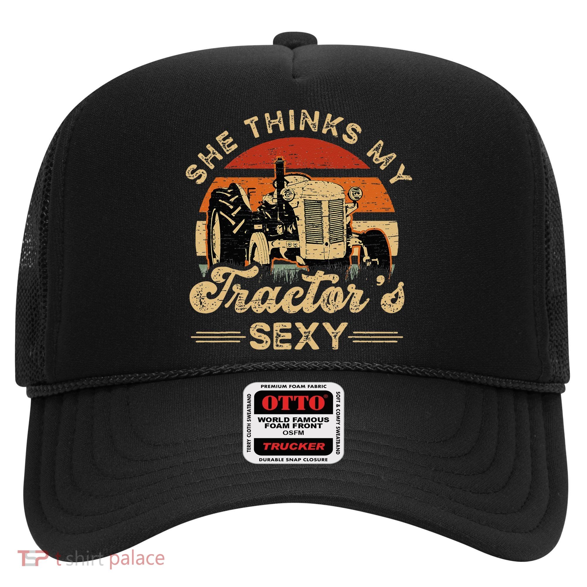 She think my tractor's sexy Farming Farmer Farm Farmer Hat