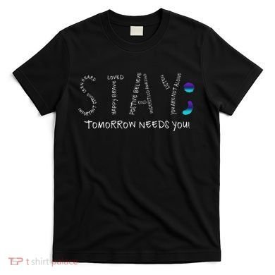 Stay Tomorrow Needs You Semicolon Suicide Prevention T-Shirt