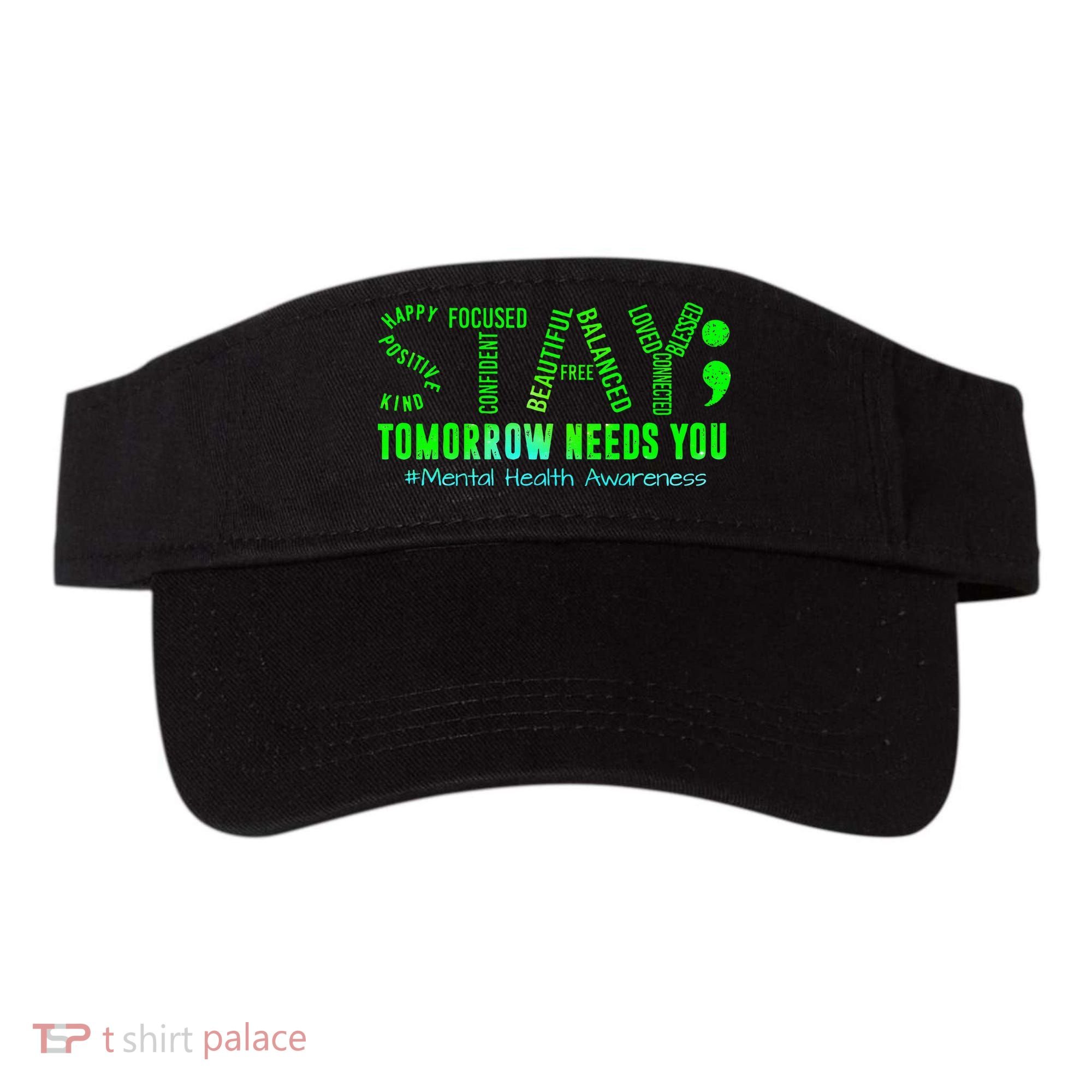Stay Tomorrow Needs You Mental Health Matters Awareness Visor