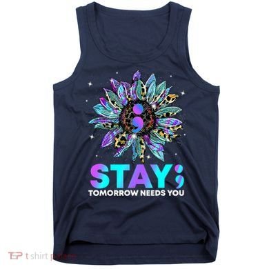Stay Tomrrow Needs You Suicide Prevention Awareness Tank Top