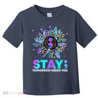 Stay Tomrrow Needs You Suicide Prevention Awareness Toddler T-Shirt thumb 0