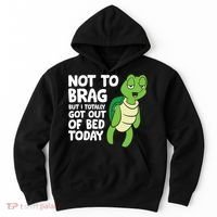Sea Turtle Not To Brag But I Totally Got Out Of Bed Today Hoodie thumb 0