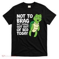 Sea Turtle Not To Brag But I Totally Got Out Of Bed Today T-Shirt thumb 0