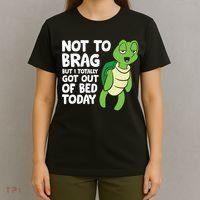 Sea Turtle Not To Brag But I Totally Got Out Of Bed Today T-Shirt thumb 4