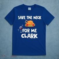 Save The Neck For Me Clark Funny Thanksgiving Christmas Vacation Movie Quote T-Shirt thumb 5