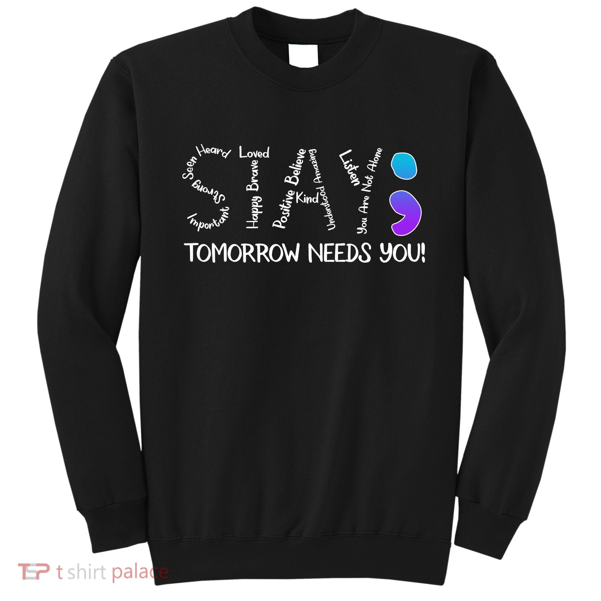 STAY Tomorrow Needs You Semicolon Suicide Prevention Awareness Sweatshirt