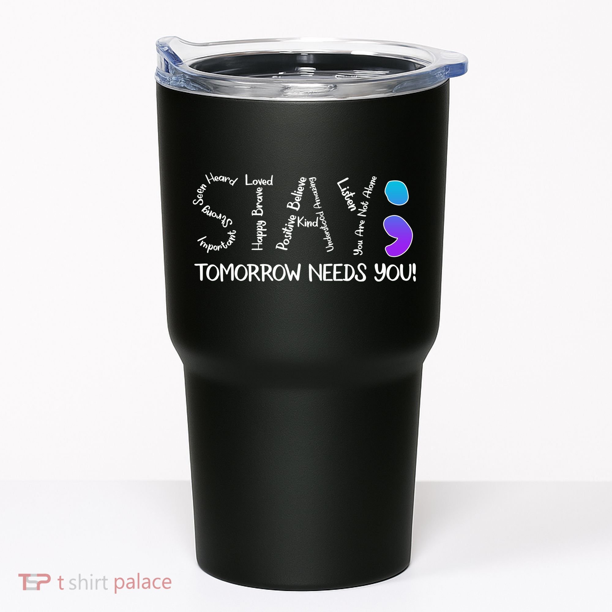 STAY Tomorrow Needs You Semicolon Suicide Prevention Awareness Tumbler