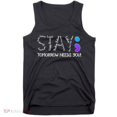 STAY Tomorrow Needs You Semicolon Suicide Prevention Awareness Tank Top