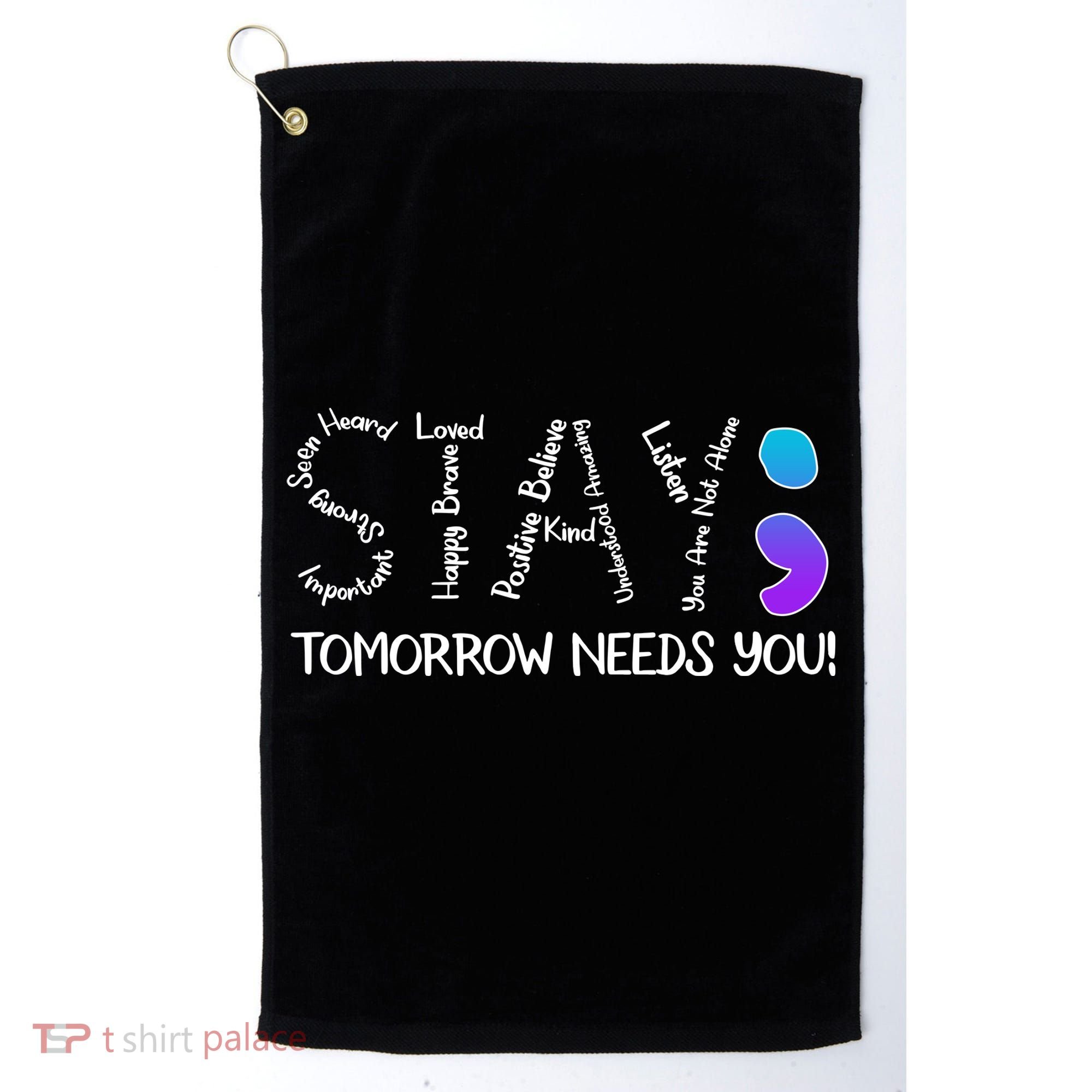 STAY Tomorrow Needs You Semicolon Suicide Prevention Awareness Golf Towel