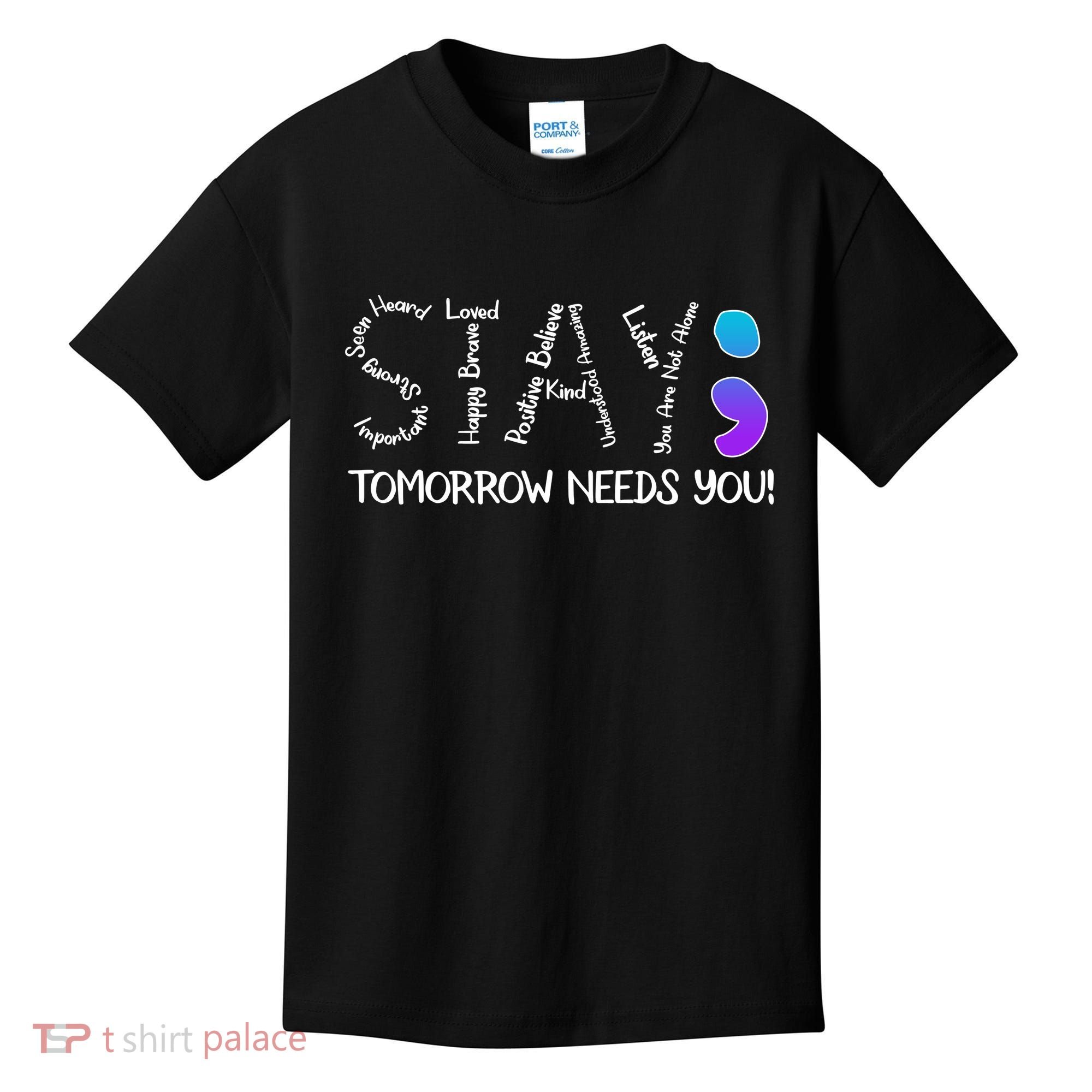 STAY Tomorrow Needs You Semicolon Suicide Prevention Awareness Kids T-Shirt
