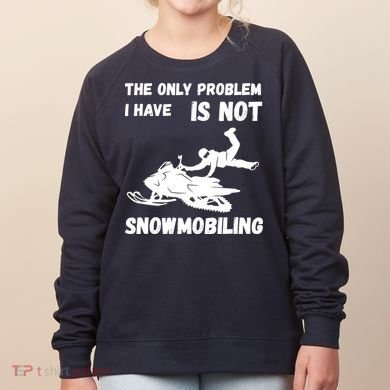 Snowmobiling The Only Problem Snowmobile Winter Sport Women's Sweatshirt