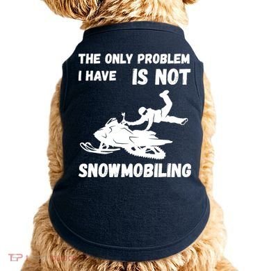 Snowmobiling The Only Problem Snowmobile Winter Sport Doggie Tank
