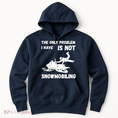 Snowmobiling The Only Problem Snowmobile Winter Sport Hoodie