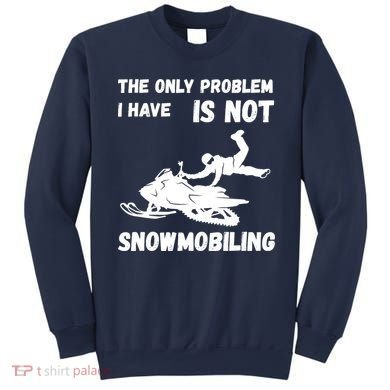 Snowmobiling The Only Problem Snowmobile Winter Sport Sweatshirt