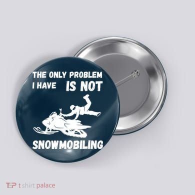Snowmobiling The Only Problem Snowmobile Winter Sport Button