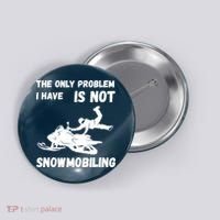 Snowmobiling The Only Problem Snowmobile Winter Sport Button thumb 0