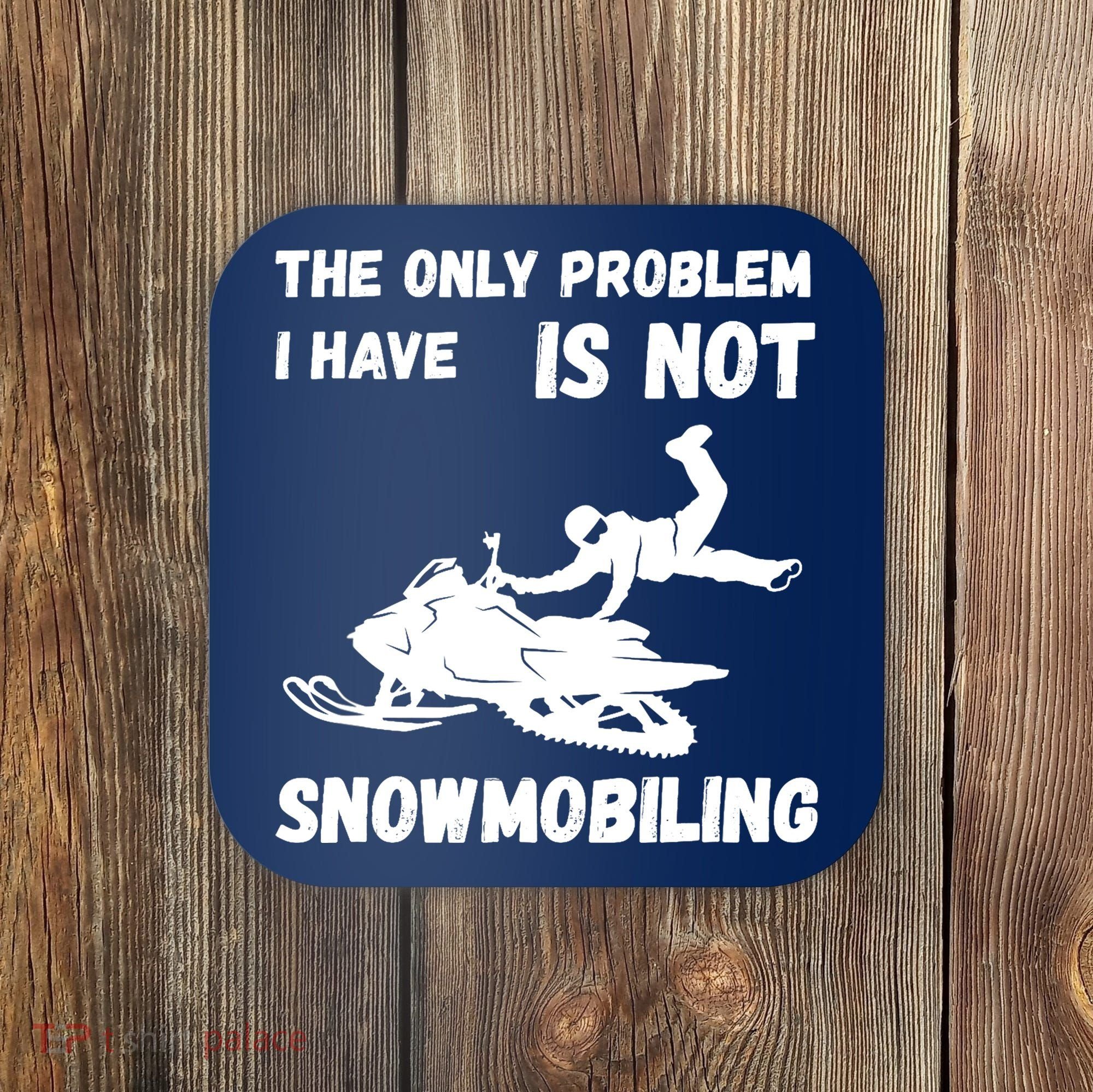 Snowmobiling The Only Problem Snowmobile Winter Sport Coaster