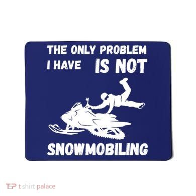 Snowmobiling The Only Problem Snowmobile Winter Sport Mousepad