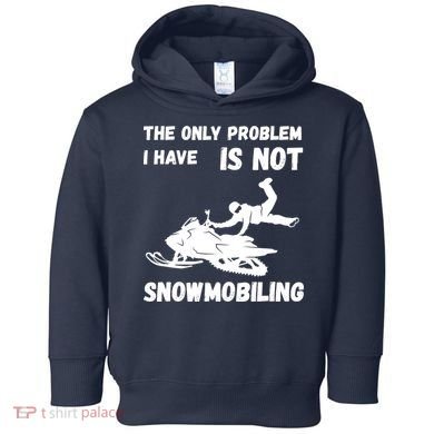 Snowmobiling The Only Problem Snowmobile Winter Sport Toddler Hoodie
