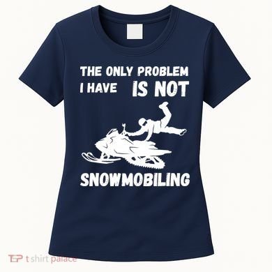 Snowmobiling The Only Problem Snowmobile Winter Sport Women's T-Shirt