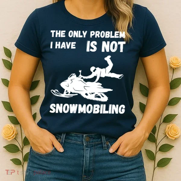 Snowmobiling The Only Problem Snowmobile Winter Sport Women's T-Shirt