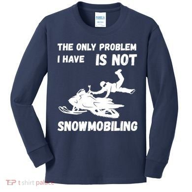 Snowmobiling The Only Problem Snowmobile Winter Sport Kids Long Sleeve Shirt