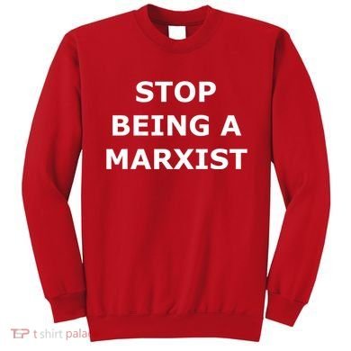 Stop Being A Marxist Sweatshirt