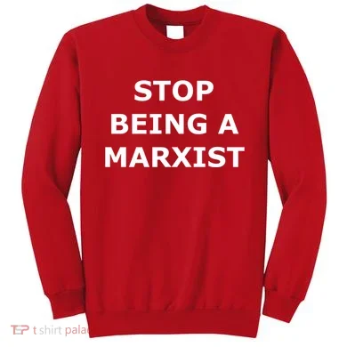 Stop Being A Marxist Sweatshirt