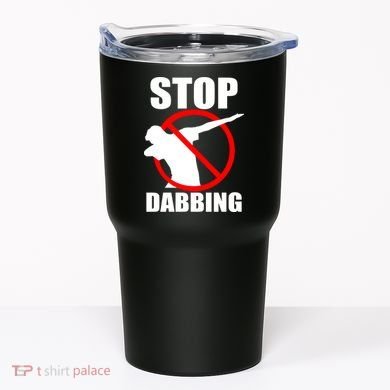 Stop Dabbing Do Not Dab Tumbler