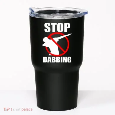 Stop Dabbing Do Not Dab Tumbler