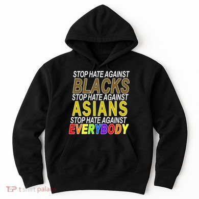 Stop Hate Against Blacks Against Asians and Everybody Else Hoodie
