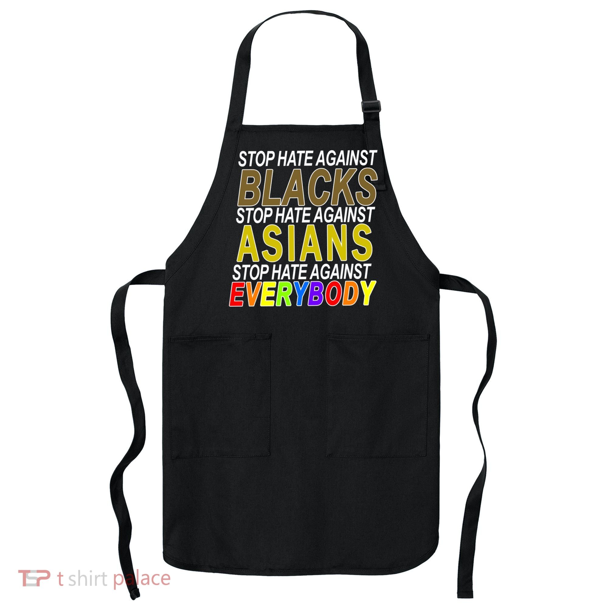 Stop Hate Against Blacks Against Asians and Everybody Else Apron