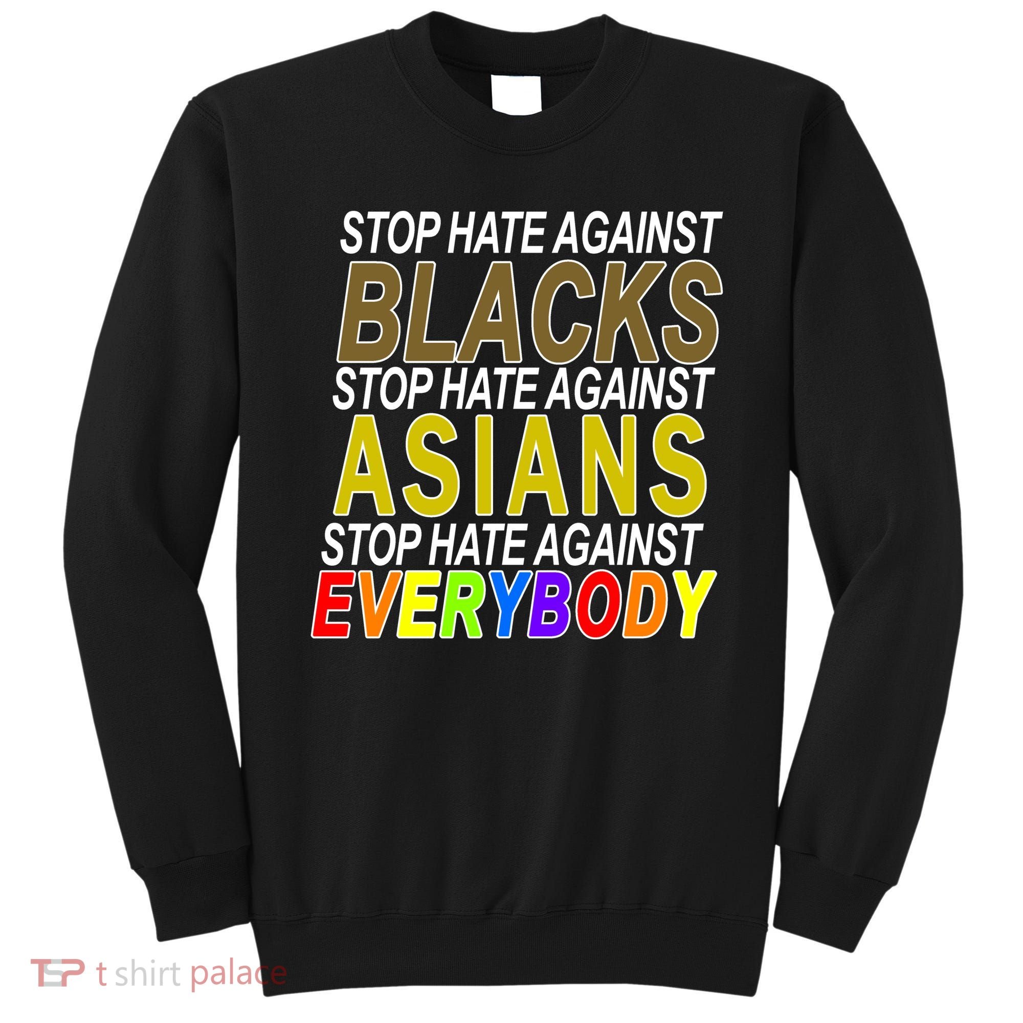 Stop Hate Against Blacks Against Asians and Everybody Else Sweatshirt