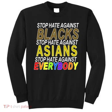 Stop Hate Against Blacks Against Asians and Everybody Else Sweatshirt