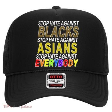 Stop Hate Against Blacks Against Asians and Everybody Else Hat