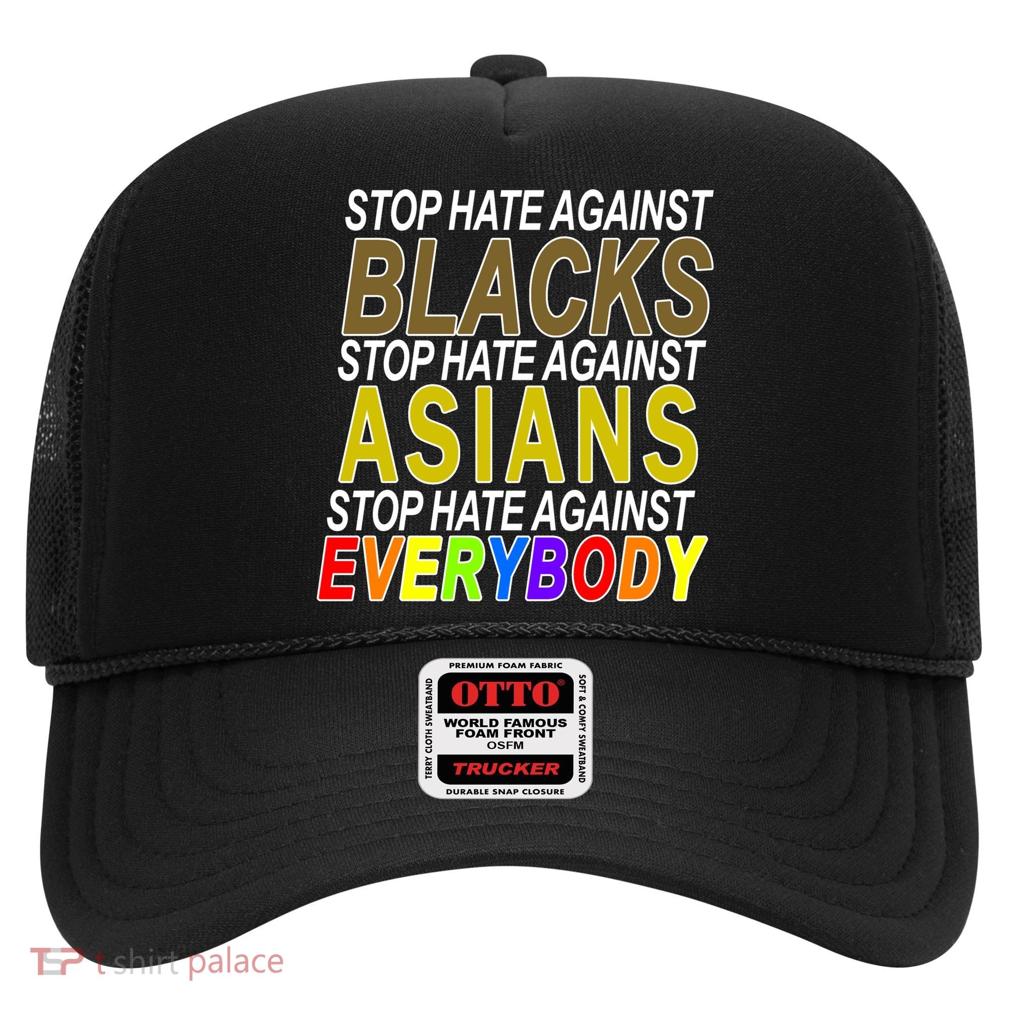 Stop Hate Against Blacks Against Asians and Everybody Else Hat