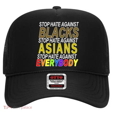 Stop Hate Against Blacks Against Asians and Everybody Else Hat