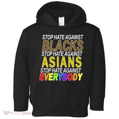 Stop Hate Against Blacks Against Asians and Everybody Else Toddler Hoodie