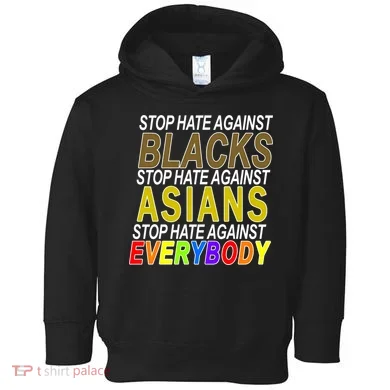 Stop Hate Against Blacks Against Asians and Everybody Else Toddler Hoodie