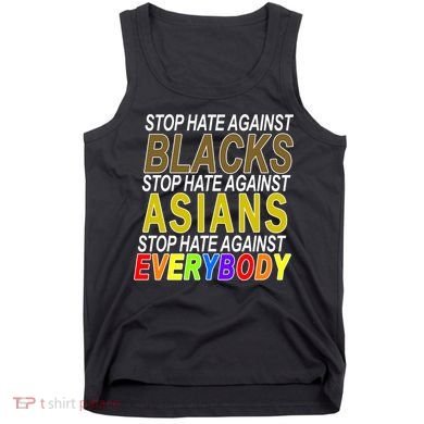 Stop Hate Against Blacks Against Asians and Everybody Else Tank Top