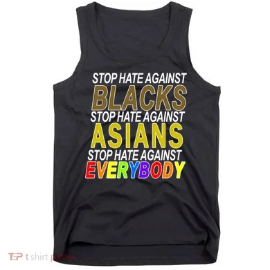 Stop Hate Against Blacks Against Asians and Everybody Else Tank Top