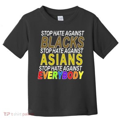 Stop Hate Against Blacks Against Asians and Everybody Else Toddler T-Shirt