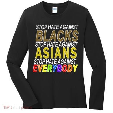 Stop Hate Against Blacks Against Asians and Everybody Else Women's Long Sleeve Shirt