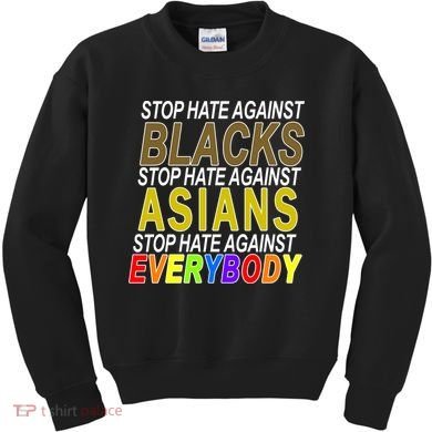 Stop Hate Against Blacks Against Asians and Everybody Else Kids Sweatshirt
