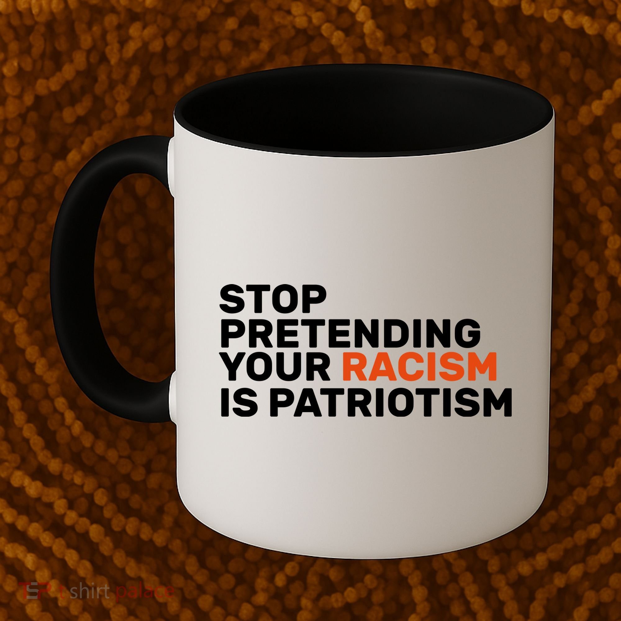 Stop Pretending Your Racism Is Patriotic Coffee Mug