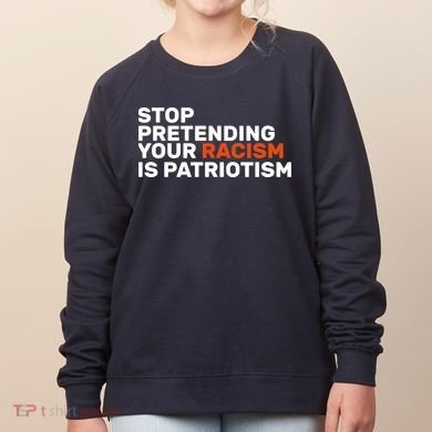 Stop Pretending Your Racism Is Patriotic Women's Sweatshirt