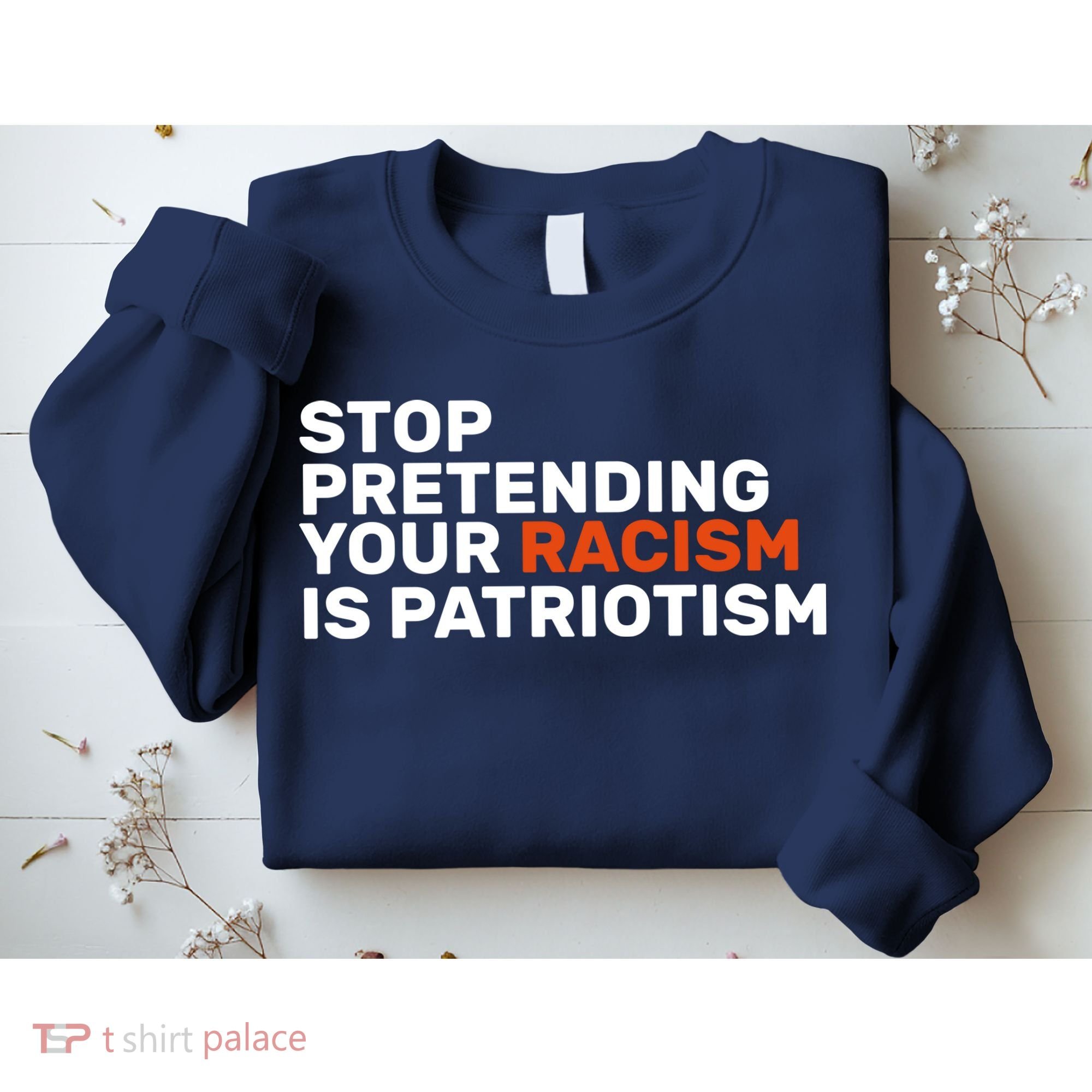 Stop Pretending Your Racism Is Patriotic Sweatshirt