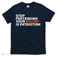 Stop Pretending Your Racism Is Patriotic T-Shirt thumb 0