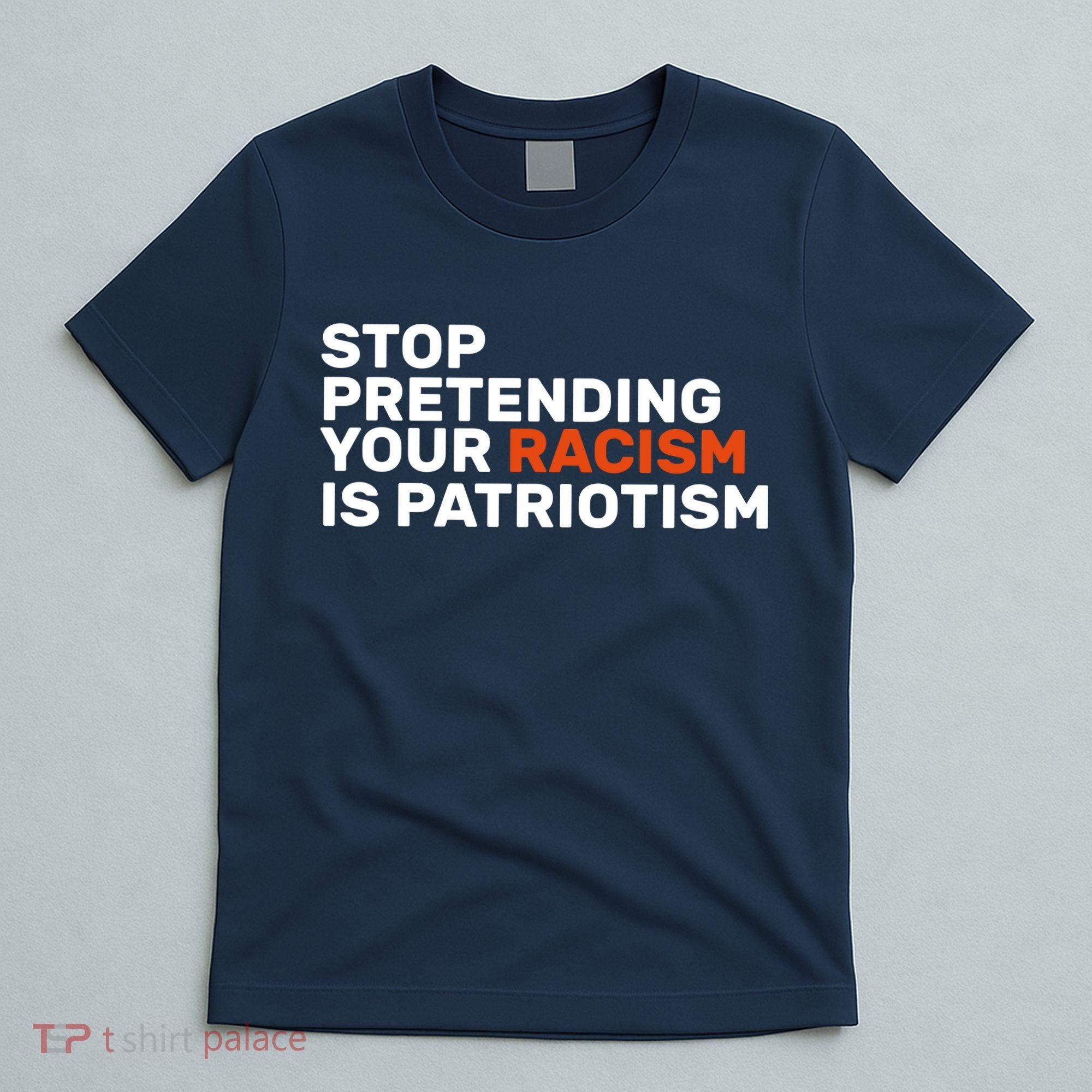 Stop Pretending Your Racism Is Patriotic T-Shirt