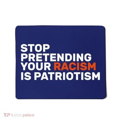Stop Pretending Your Racism Is Patriotic Mousepad